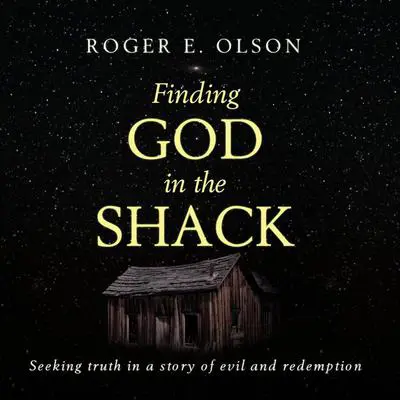 Finding God in the Shack: Seeking Truth in a Story of Evil and Redemption Audibook, by Roger E. Olson