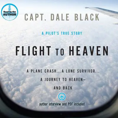 Flight to Heaven: A Plane Crash...A Lone Survivor...A Journey to Heaven--and Back Audibook, by Dale Black