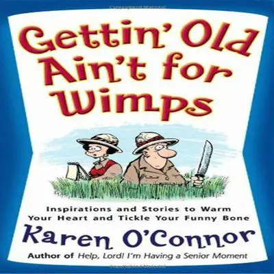 Gettin' Old Ain't For Wimps: Inspirations and Stories to Warm Your Heart and Tickle Your Funny Bone Audibook, by Karen O’Connor