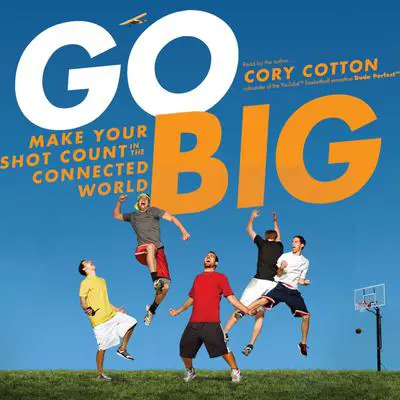Go Big: Make Your Shot Count in the Connected World Audibook, by Cory Cotton