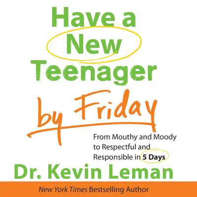 Have a New Teenager by Friday: From Mouthy and Moody to Respectful and Responsible in 5 Days Audibook, by Kevin Leman