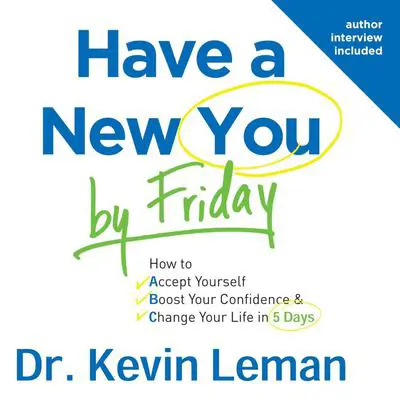Have a New You by Friday: How to Accept Yourself, Boost Your Confidence & Change Your Life in 5 Days Audibook, by Kevin Leman