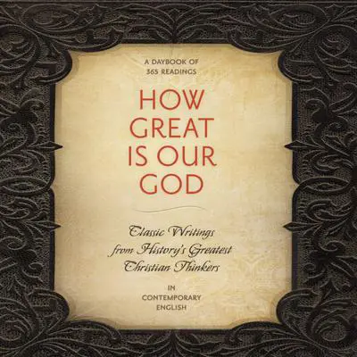 How Great Is Our God: Classic Writings from History's Greatest Christian Thinkers in Contemporary Language Audibook, by various authors