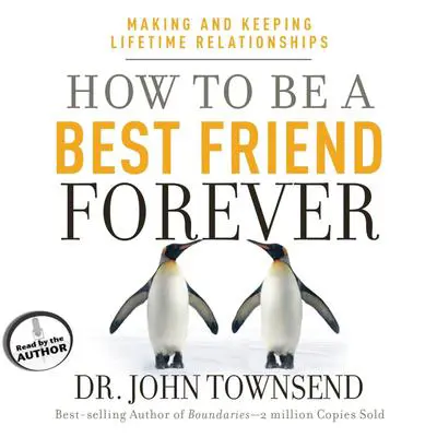 How to Be a Best Friend Forever: Making and Keeping Lifetime Relationships Audibook, by John Townsend