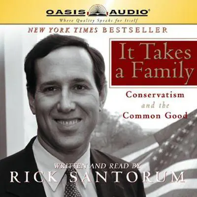 It Takes a Family: Conservatism and The Common Good Audibook, by Rick Santorum