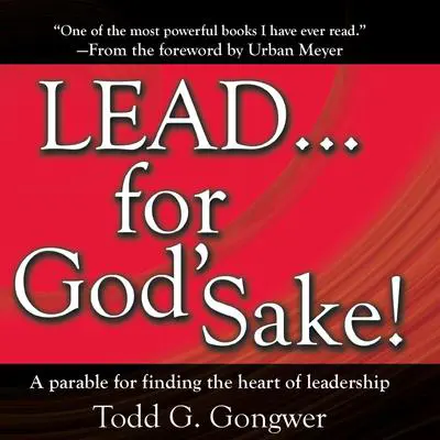 LEAD . . . For God's Sake!: A parable for finding the heart of leadership Audibook, by Todd G. Gongwer