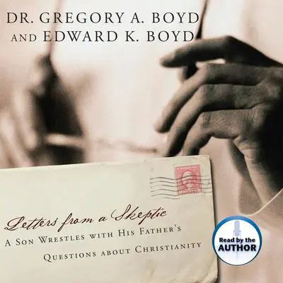 Letters from a Skeptic: A Son Wrestles With His Father's Questions About Christianity Audibook, by Gregory A. Boyd