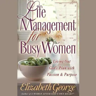 Life Management for Busy Women: Living Out God's Plan With Passion & Purpose Audibook, by Elizabeth George