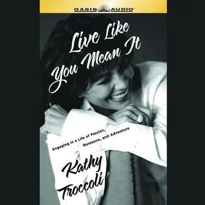 Live Like You Mean It!: 7 Daily Celebrations to Rejuvenate a Woman's Soul Audibook, by Kathy Troccoli