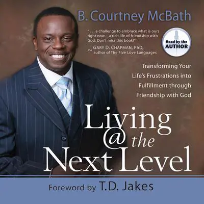 Living @ the Next Level: Transforming Your Life's Frustrations into Fulfillment Audibook, by B. Courtney McBath