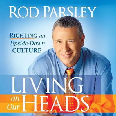 Living on Our Heads: Righting an Upside-Down Culture Audibook, by Rod Parsley