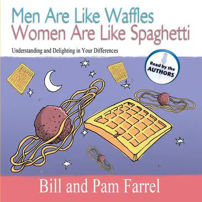 Men Are Like Waffles Women Are Like Spaghetti: Understanding and Delighting in Your Differences Audibook, by Bill Farrel