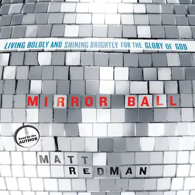 Mirror Ball: Living Boldly and Shining Brightly for the Glory of God Audibook, by Matt Redman