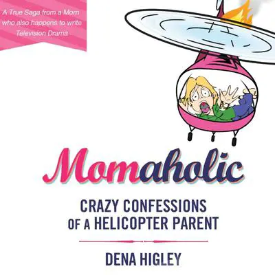 Momaholic: Confessions of a Helicopter Parent Audibook, by Dena Higley