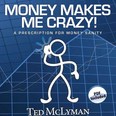 Money Makes Me Crazy!: A Prescription for Money Sanity Audibook, by Ted McLyman