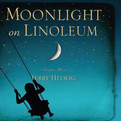 Moonlight On Linoleum: A Daughter's Memoir Audibook, by Terry Helwig