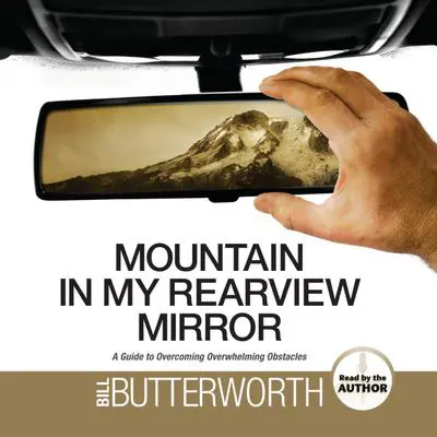 Mountain in My Rearview Mirror: A Guide to Overcoming Overwhelming Obstacles Audibook, by Bill Butterworth