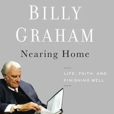 Nearing Home: Life, Faith, and Finishing Well Audibook, by Billy Graham
