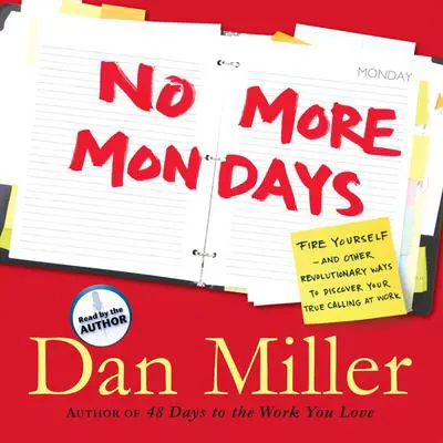 No More Mondays: Fire Yourself -- And Other Revolutionary Ways to Discover Your True Calling at Work Audibook, by Dan Miller