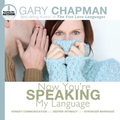 Now You're Speaking My Language: Honest Communication and Deeper Intimacy for a Stronger Marriage Audibook, by Gary Chapman