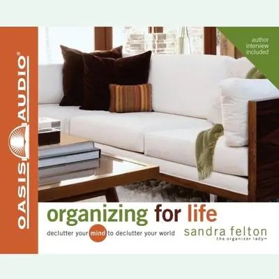 Organizing For Life: Declutter Your Mind to Declutter Your World Audibook, by Sandra Felton