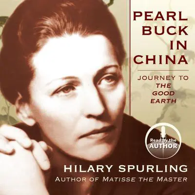 Pearl Buck in China: Journey to The Good Earth Audibook, by Hilary Spurling