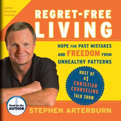 Regret-Free Living: Hope for Past Mistakes and Freedom from Unhealthy Patterns Audibook, by Stephen Arterburn