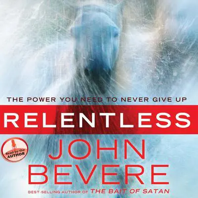 Relentless: The Power You Need to Never Give Up Audibook, by John Bevere