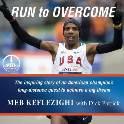 Run to Overcome: The Inspiring Story of an American Champion's Long-Distance Quest to Achieve a Big Dream Audibook, by Meb Keflezighi