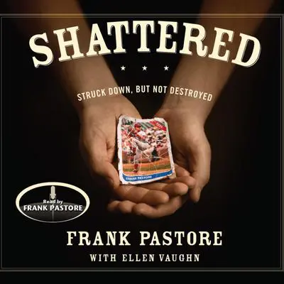 Shattered: Struck Down, But Not Destroyed Audibook, by Frank Pastore