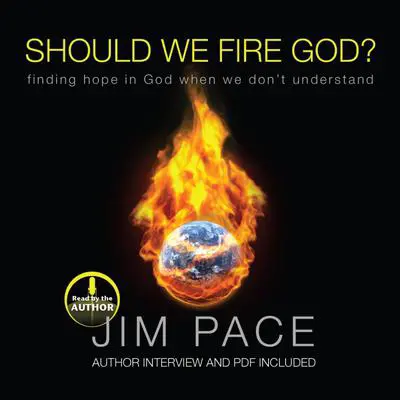 Should We Fire God?: Finding Hope in God When We Don't Understand Audibook, by Jim Pace