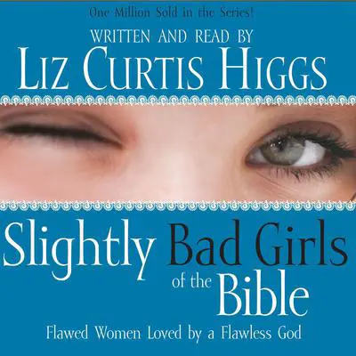 Slightly Bad Girls of the Bible: Flawed Women Loved by a Flawless God Audibook, by Liz Curtis Higgs