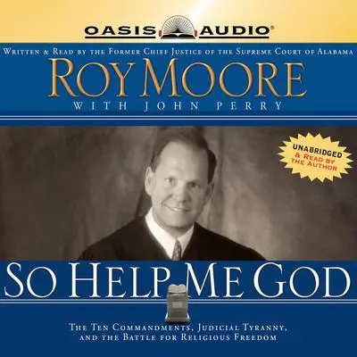 So Help Me God: The Ten Commandments, Judicial Tyranny, and the Battle for Religious Freedom  Audibook, by Roy Moore