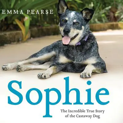 Sophie: The Incredible True Story of the Castaway Dog Audibook, by Emma Pearse