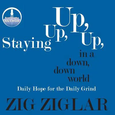 Staying Up, Up, Up in a Down, Down World: Daily Hope for the Daily Grind Audibook, by Zig Ziglar