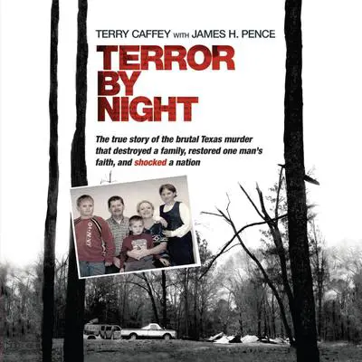 Terror by Night: The True Story of the Brutal Texas Murder That Destroyed a Family, Restored One Man’s Faith, and Shocked a Nation Audibook, by Terry Caffey