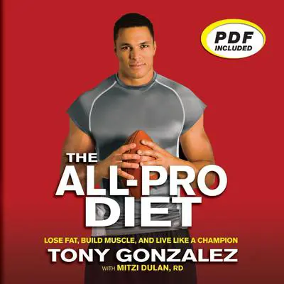 The All-Pro Diet: Lose Fat, Build Muscle, and Live Like a Champion Audibook, by Tony Gonzalez