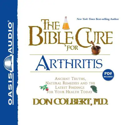 The Bible Cure for Arthritis: Ancient Truths, Natural Remedies and the Latest Findings for Your Health Today Audibook, by Don Colbert