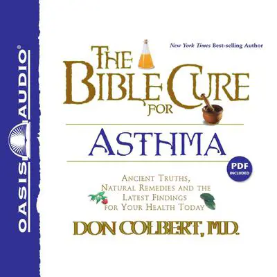 The Bible Cure for Asthma: Ancient Truths, Natural Remedies and the Latest Findings for Your Health Today Audibook, by Don Colbert