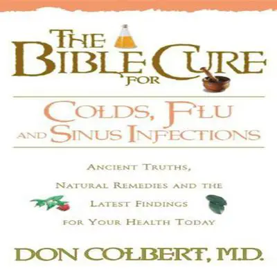 The Bible Cure for Colds, Flu, and Sinus Infections: Ancient Truths, Natural Remedies and the Latest Findings for Your Health Today Audibook, by Don Colbert