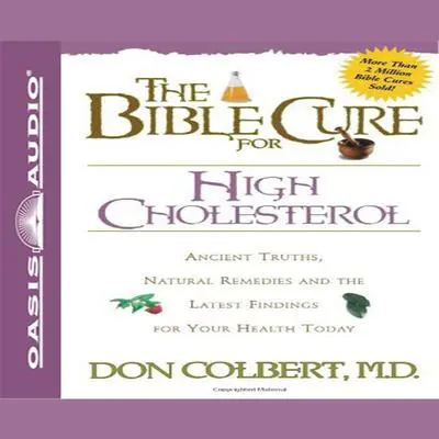 The Bible Cure for High Cholesterol: Ancient Truths, Natural Remedies and the Latest Findings for Your Health Today Audibook, by Don Colbert
