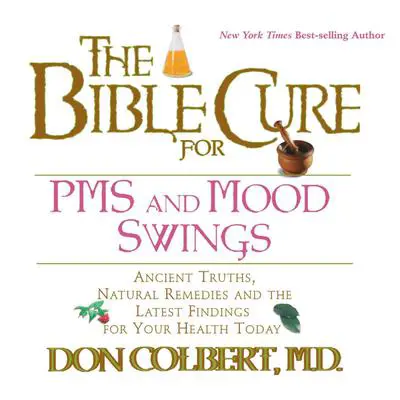 The Bible Cure for PMS and Mood Swings: Ancient Truths, Natural Remedies and the Latest Findings for Your Health Today Audibook, by Don Colbert