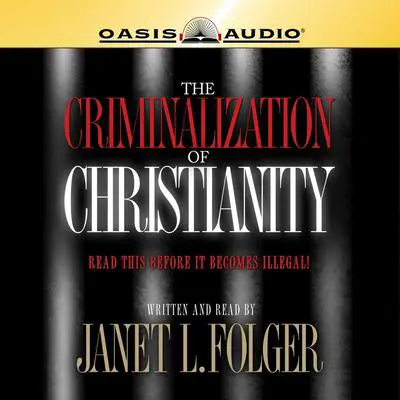 The Criminalization of Christianity: Listen to This Before it Becomes Illegal! Audibook, by Janet L Folger