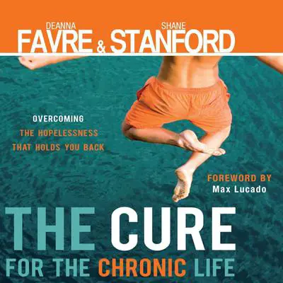 The Cure for the Chronic Life: Overcoming the Hopelessness That Holds You Back Audibook, by Deanna Favre