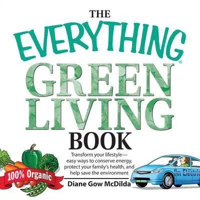 The Everything Green Living Book: Transform Your Lifestyle--Easy Ways to Conserve Energy, Protect Your Family's Health, and Help Save  Audibook, by Diane Gow McDilda