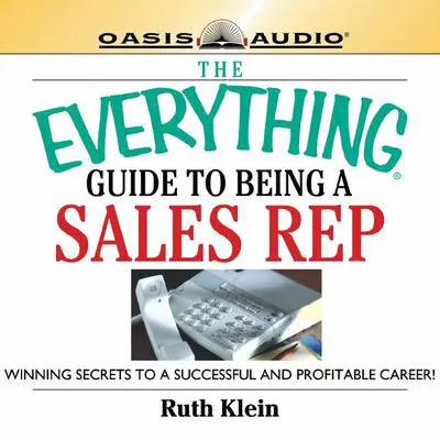 The Everything Guide to Being a Sales Rep: Winning Secrets to a Successful and Profitable Career Audibook, by Ruth Klein