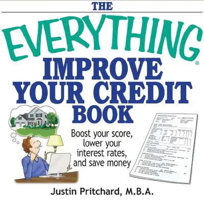 The Everything Improve Your Credit Book: Boost Your Score, Lower Your Interest Rates, and Save Money Audibook, by Justin Pritchard