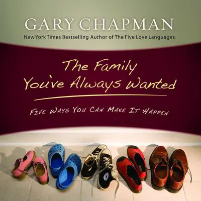 The Family You've Always Wanted: Five Ways You Can Make It Happen Audibook, by Gary Chapman