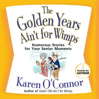 The Golden Years Ain't for Wimps: Humorous Stories for Your Senior Moments Audibook, by Karen O’Connor