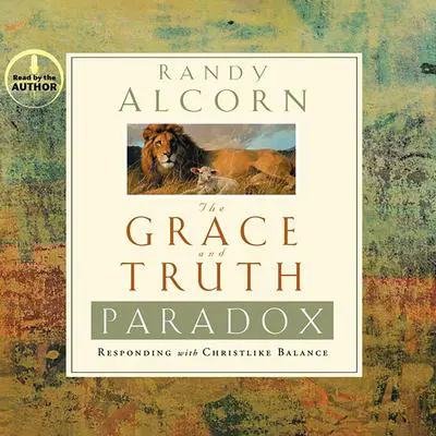 The Grace and Truth Paradox: Responding With Christlike Balance Audibook, by Randy Alcorn